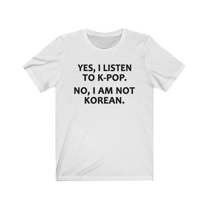 Yes, I Listen To K-Pop. No, I Am Not Korean. T-Shirt - Trendy Kpop T-shirts - Kpop Classic T-Shirt