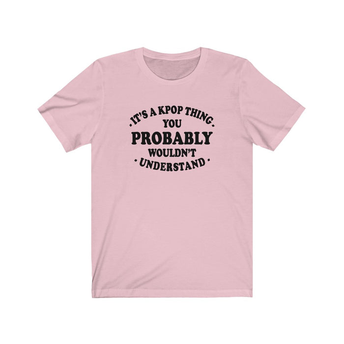 It's A Kpop Thing You Probably Wouldn't Understand  T-Shirt - Trendy Kpop T-shirts - Kpop Classic T-Shirt