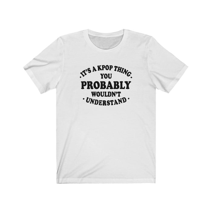 It's A Kpop Thing You Probably Wouldn't Understand  T-Shirt - Trendy Kpop T-shirts - Kpop Classic T-Shirt