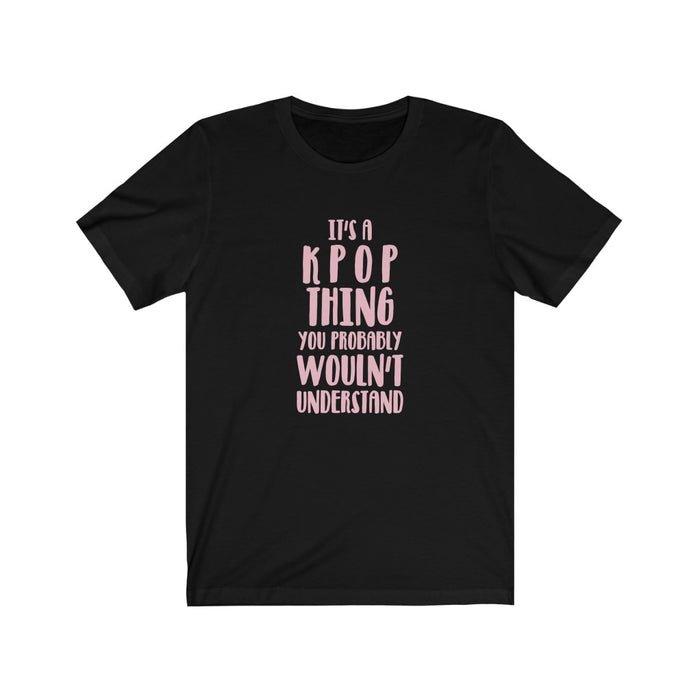 It's A Kpop Thing You Probably Wouln't Understand T-Shirt - Trendy Kpop T-shirts - Kpop Classic T-Shirt